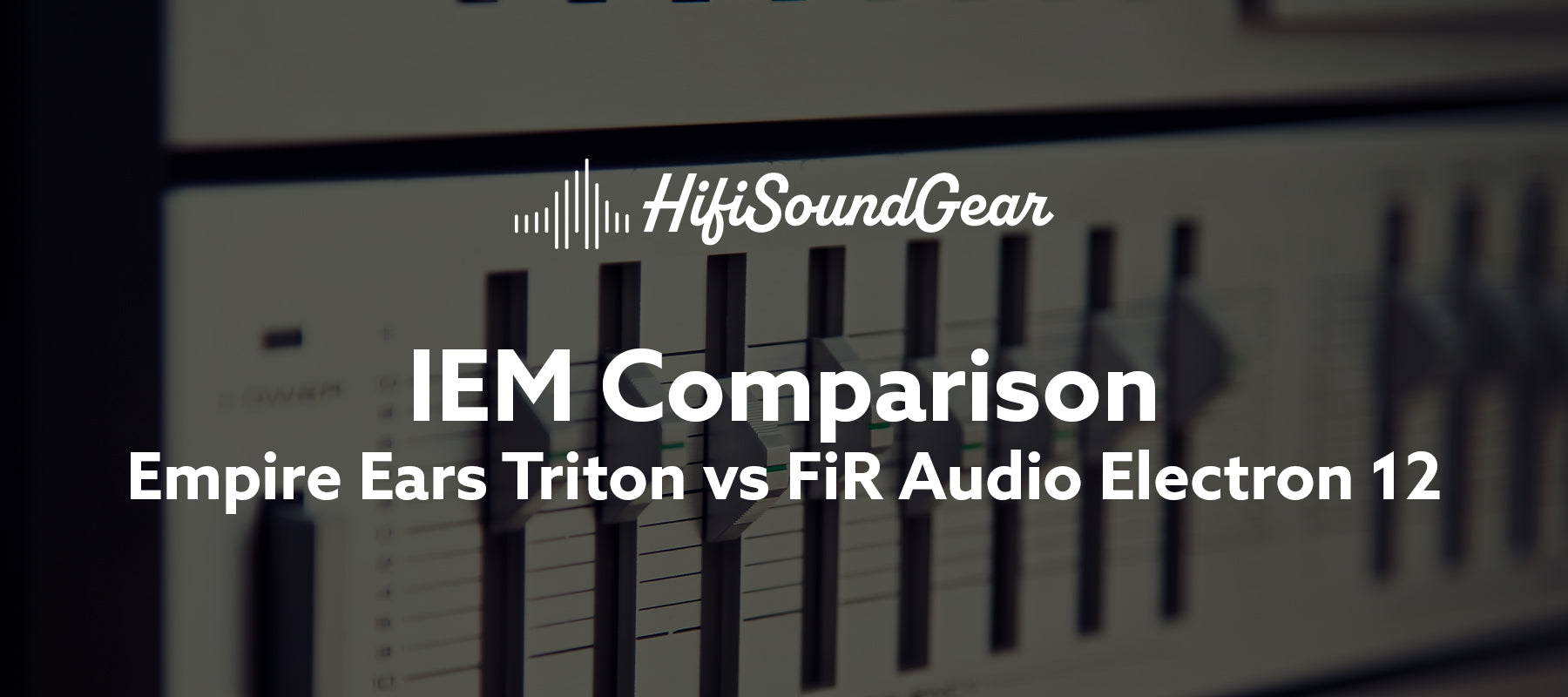 Empire Ears Triton vs FiR Audio Electron 12