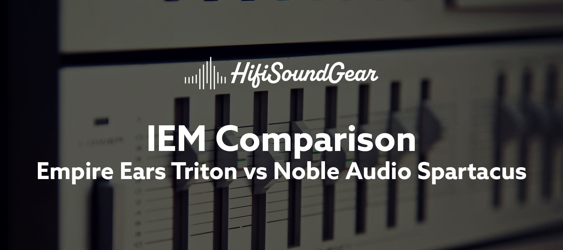 Empire Ears Triton vs Noble Audio Spartacus