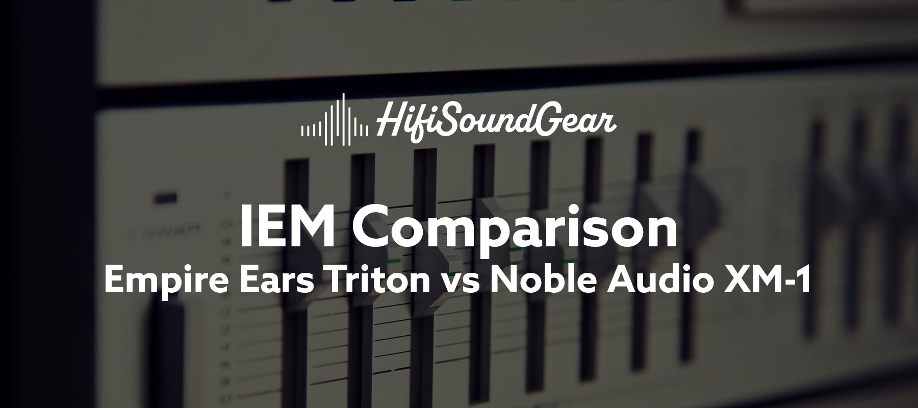 Empire Ears Triton vs Noble Audio XM-1