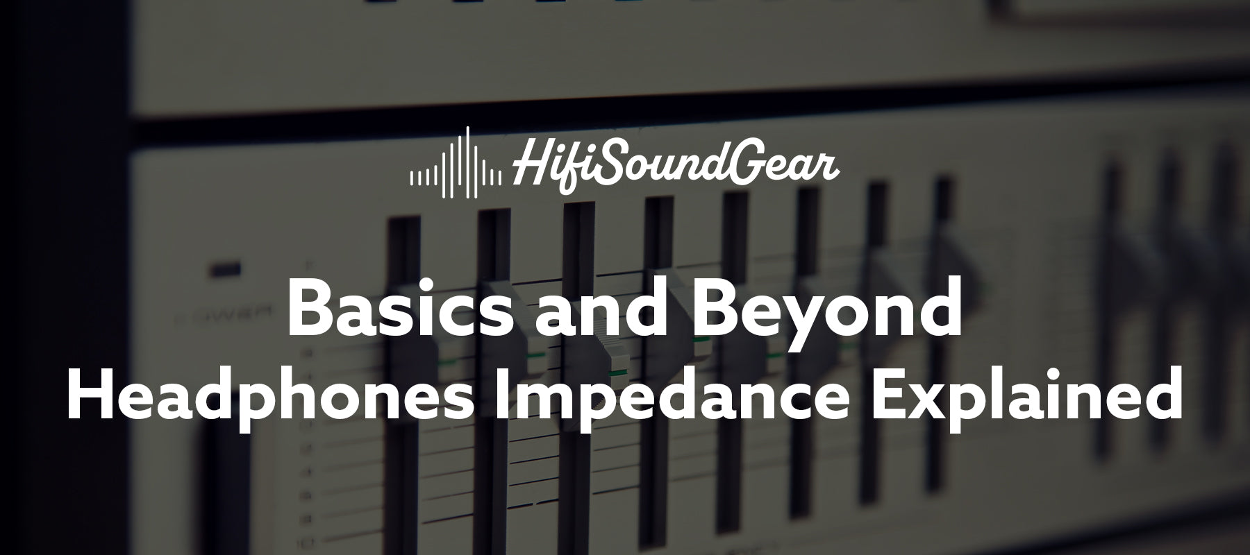 hifisoundgear blog banner headphones impedance explained