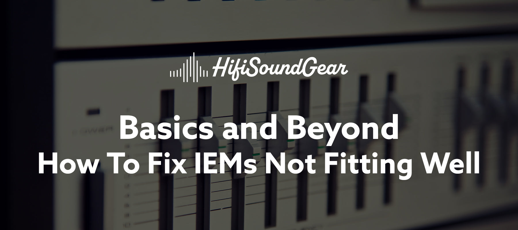 hifisoundgear blog banner how to fix iems not fitting well