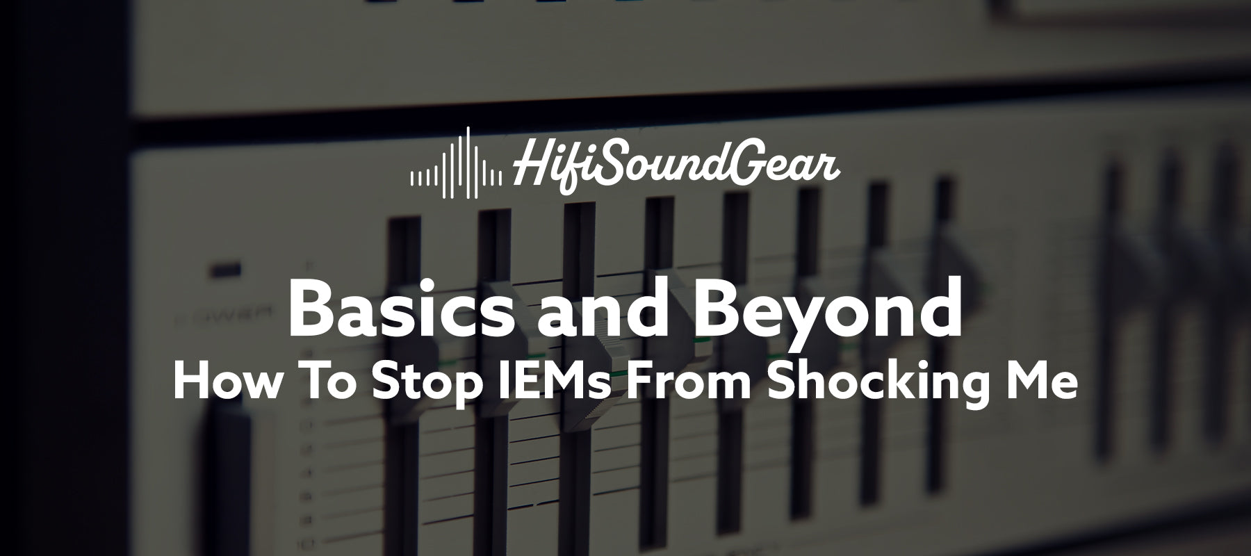 hifisoundgear blog banner how to stop iems from shocking me