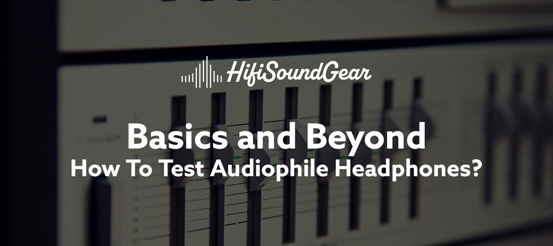 Audio Check Headset hifisoundgear blog banner how to test audiophile headphones