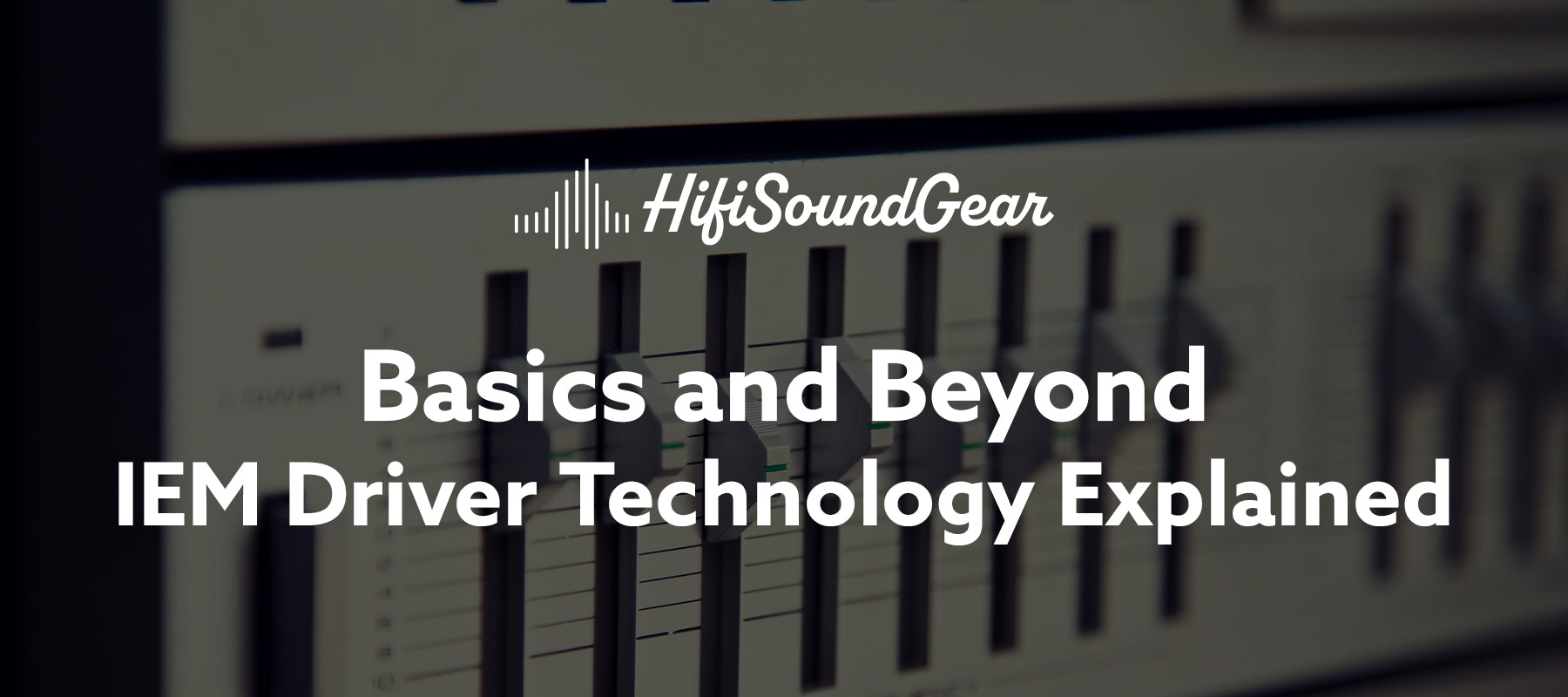 hifisoundgear blog banner iem driver technology explained