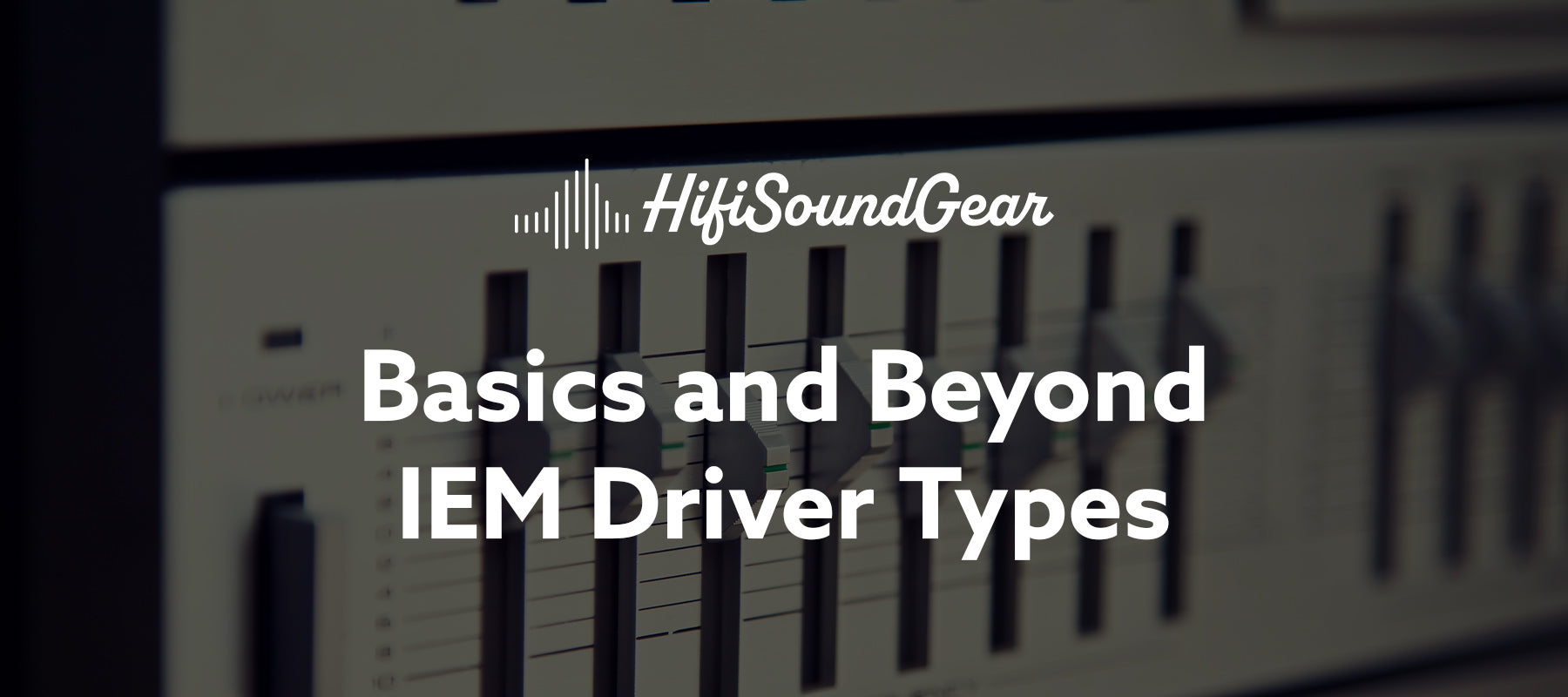 hifisoundgear blog banner iem driver types