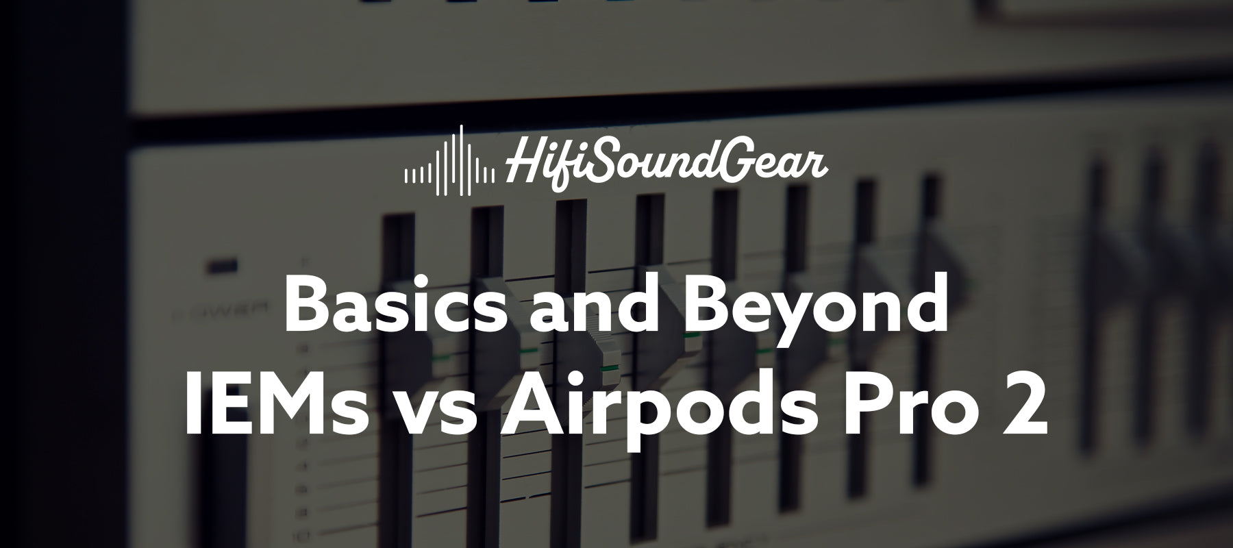 hifisoundgear blog banner iems vs airpods pro2