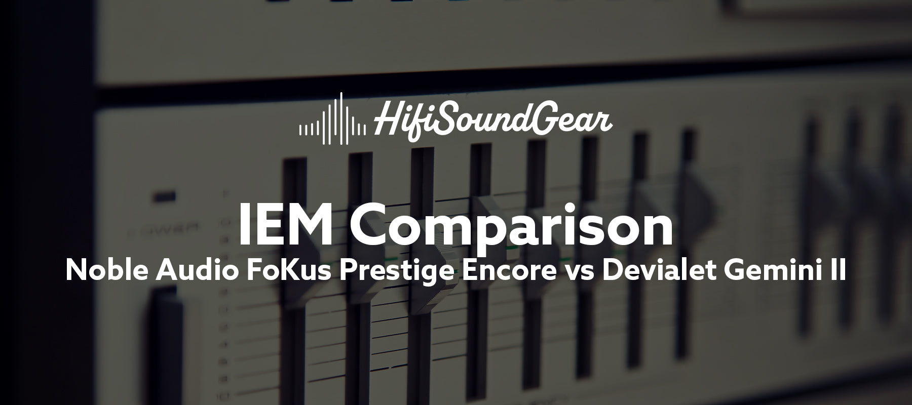 Noble Audio FoKus Prestige Encore vs Devialet Gemini II