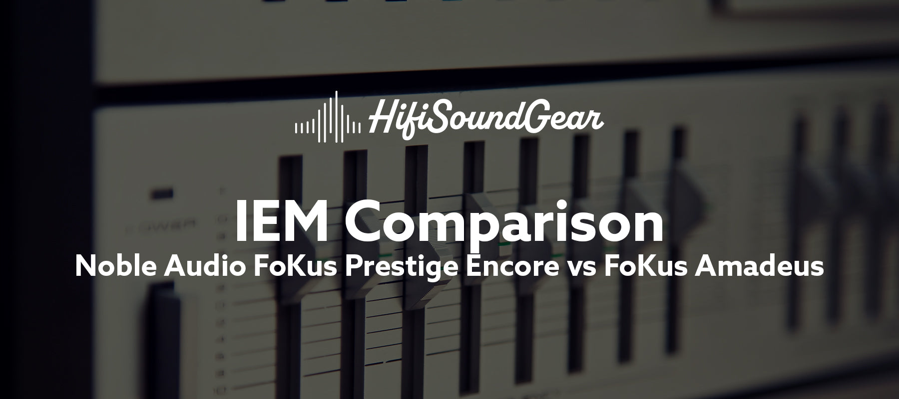 Noble Audio FoKus Prestige Encore vs FoKus Amadeus