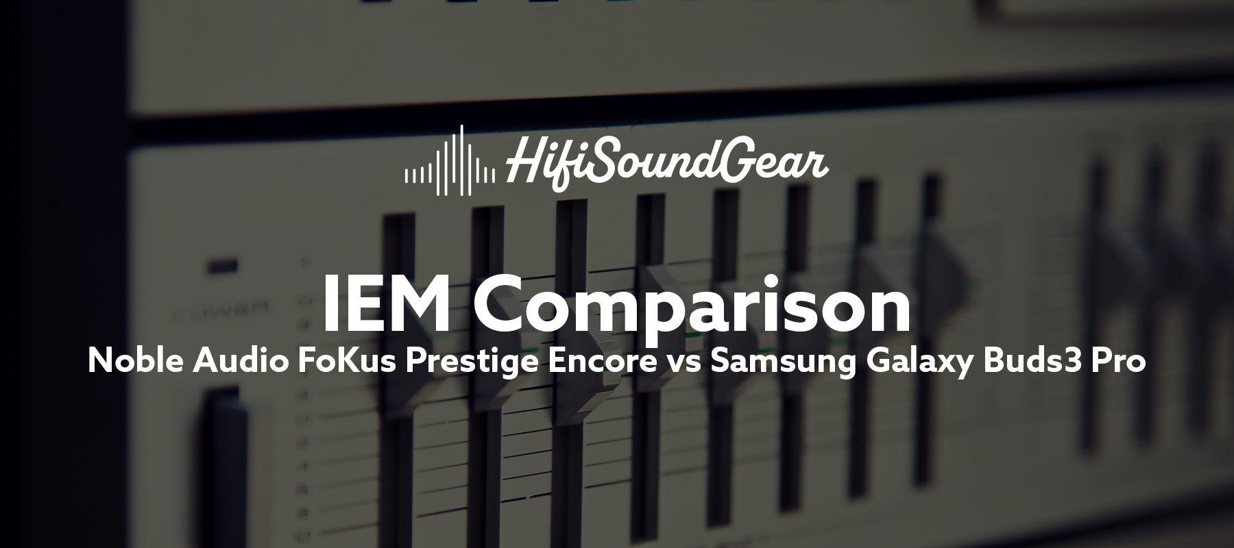 Noble Audio FoKus Prestige Encore vs Samsung Galaxy Buds3 Pro