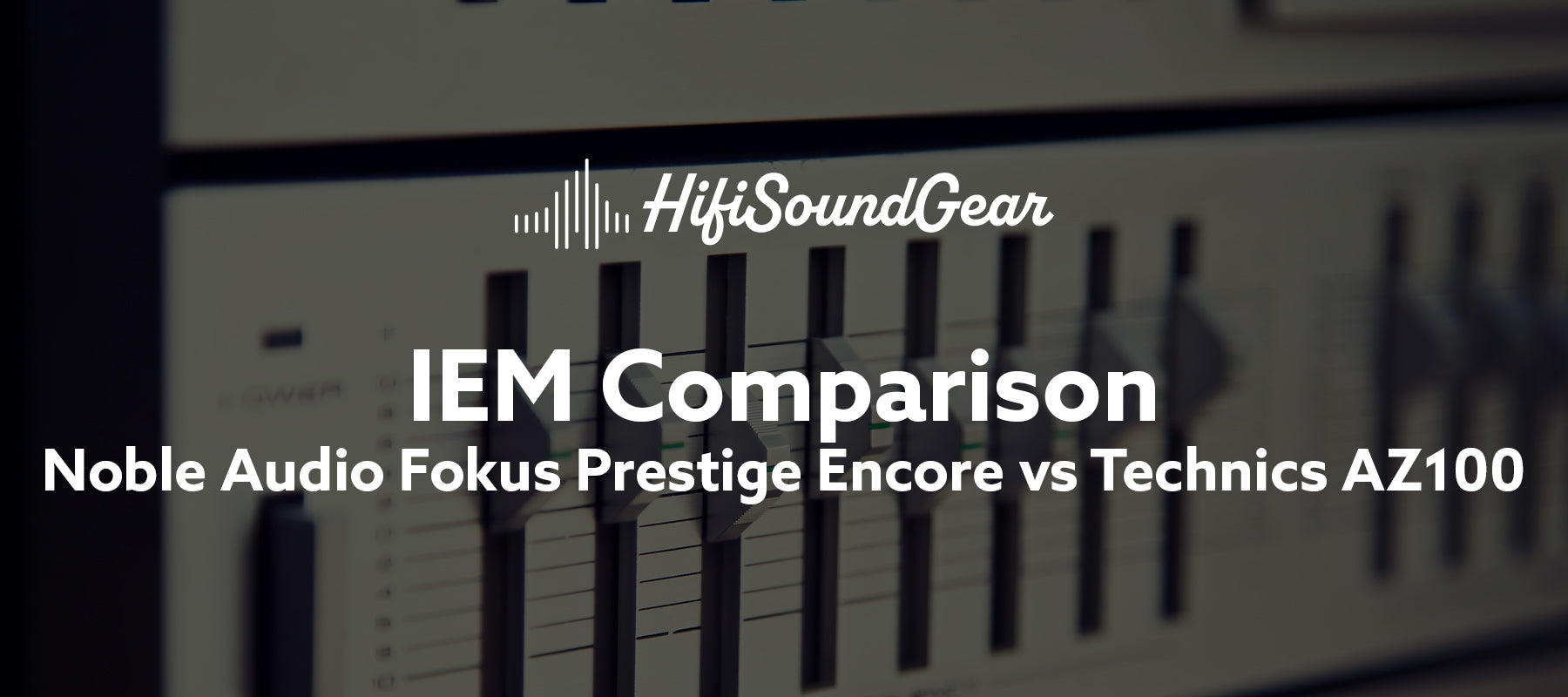 Noble Audio Fokus Prestige Encore vs Technics AZ100