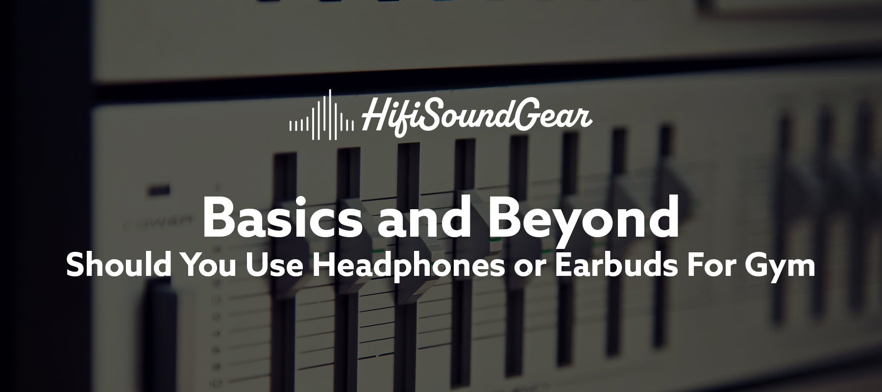 hifisoundgear blog banner should you use headphones or earbuds for gym