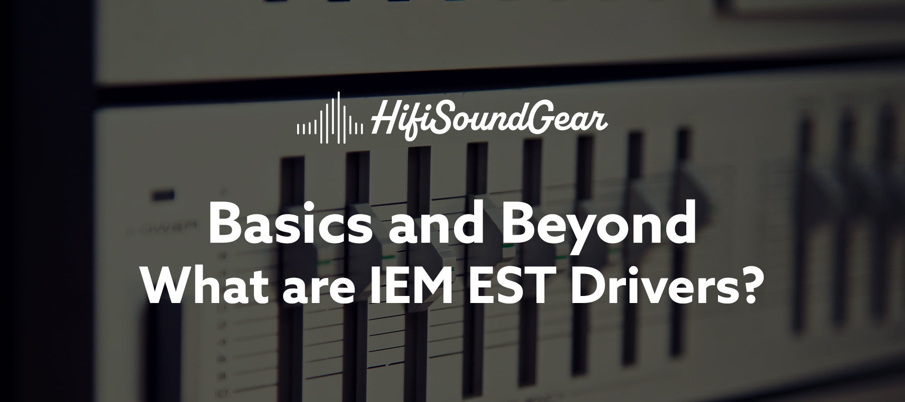 Mult Driver Iem hifisoundgear blog banner what are iem est drivers