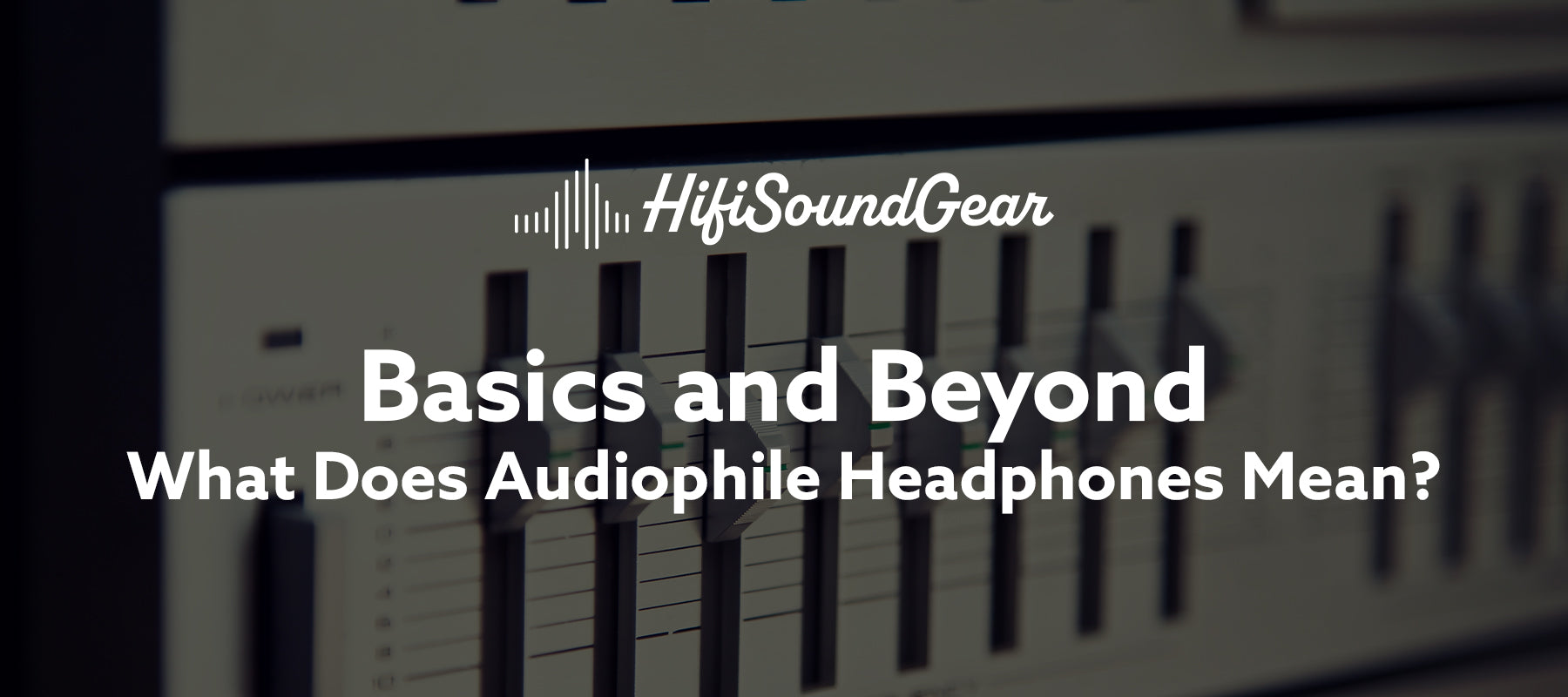 hifisoundgear blog banne what does audiophile headphones mean