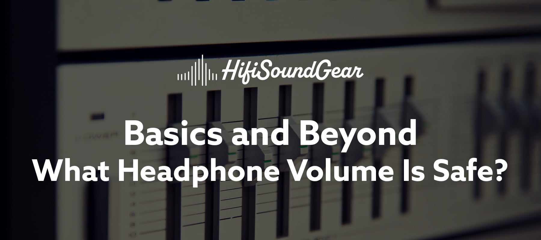 hifisoundgear blog banner what headphone volume is safe