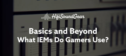 hifisoundgear blog banner what iems do gamers use