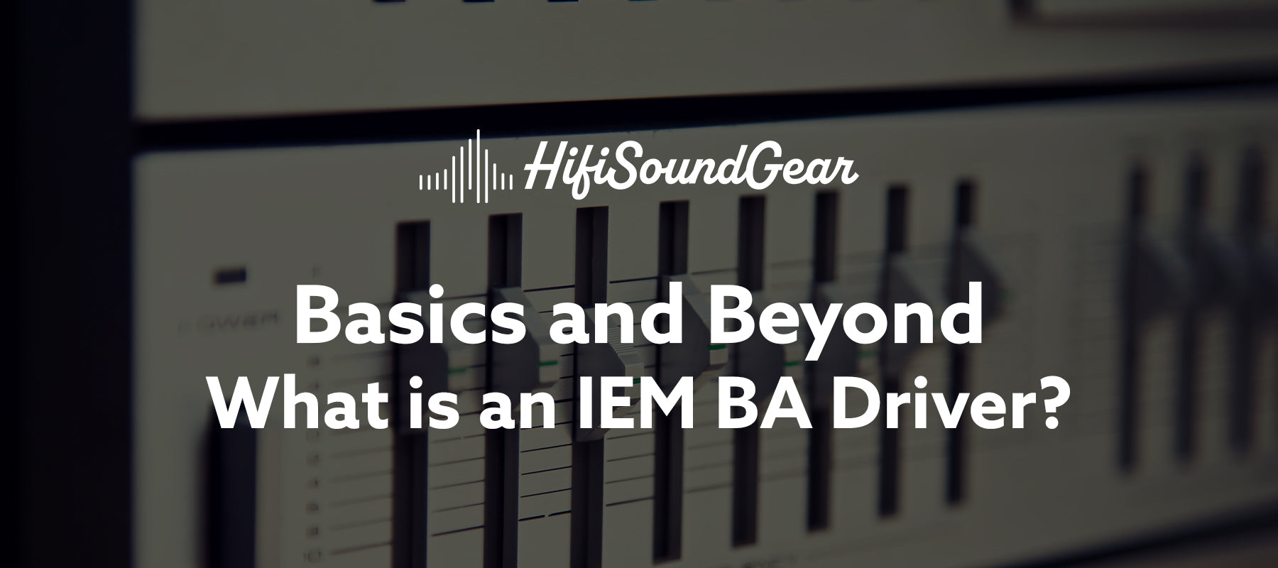 hifisoundgear blog banner what is an iem ba driver