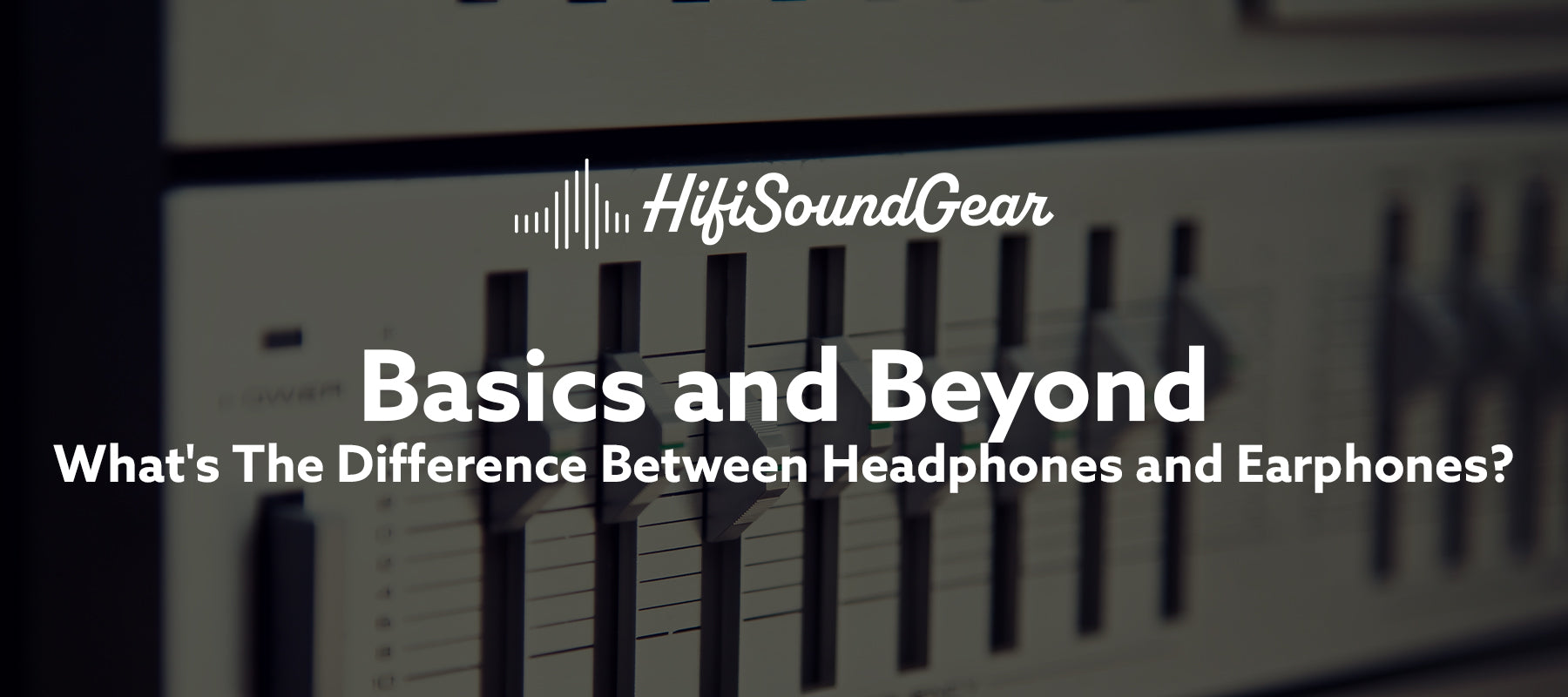 hifisoundgear blog banner what's the difference between headphones and earphones