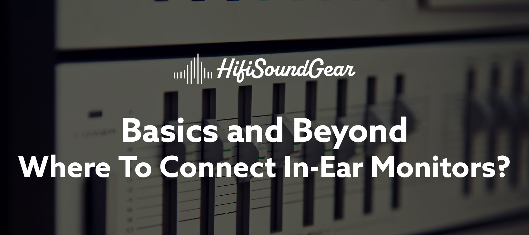 hifisoundgear blog banner where to connect in-ear monitors