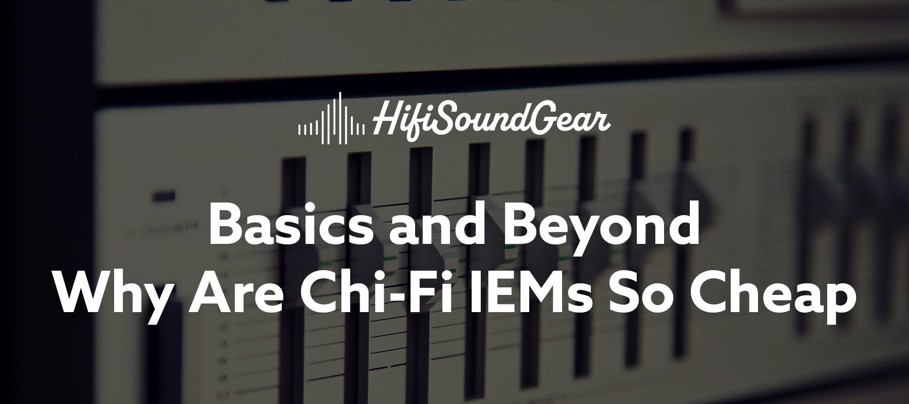 hifisoundgear blog banner why are chi-fi iems so cheap