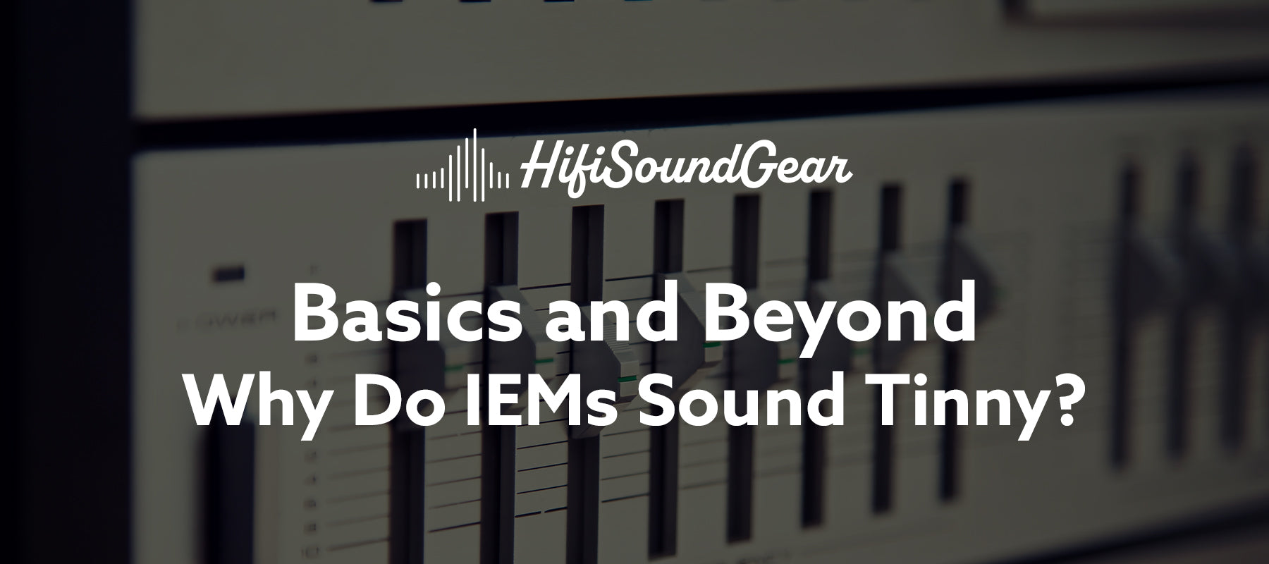 hifisoundgear blog banner why do iems sound tinny