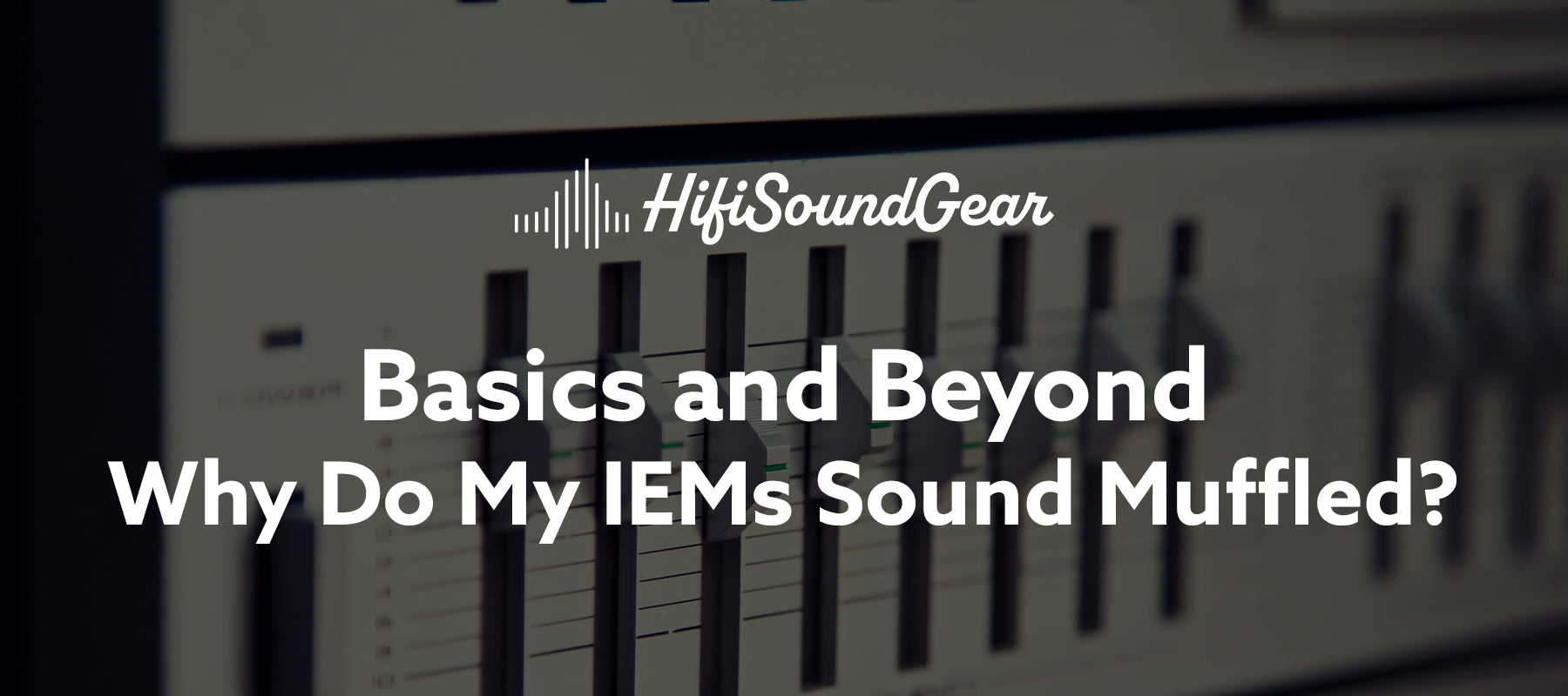 hifisoundgear blog banner why do my iems sound muffled