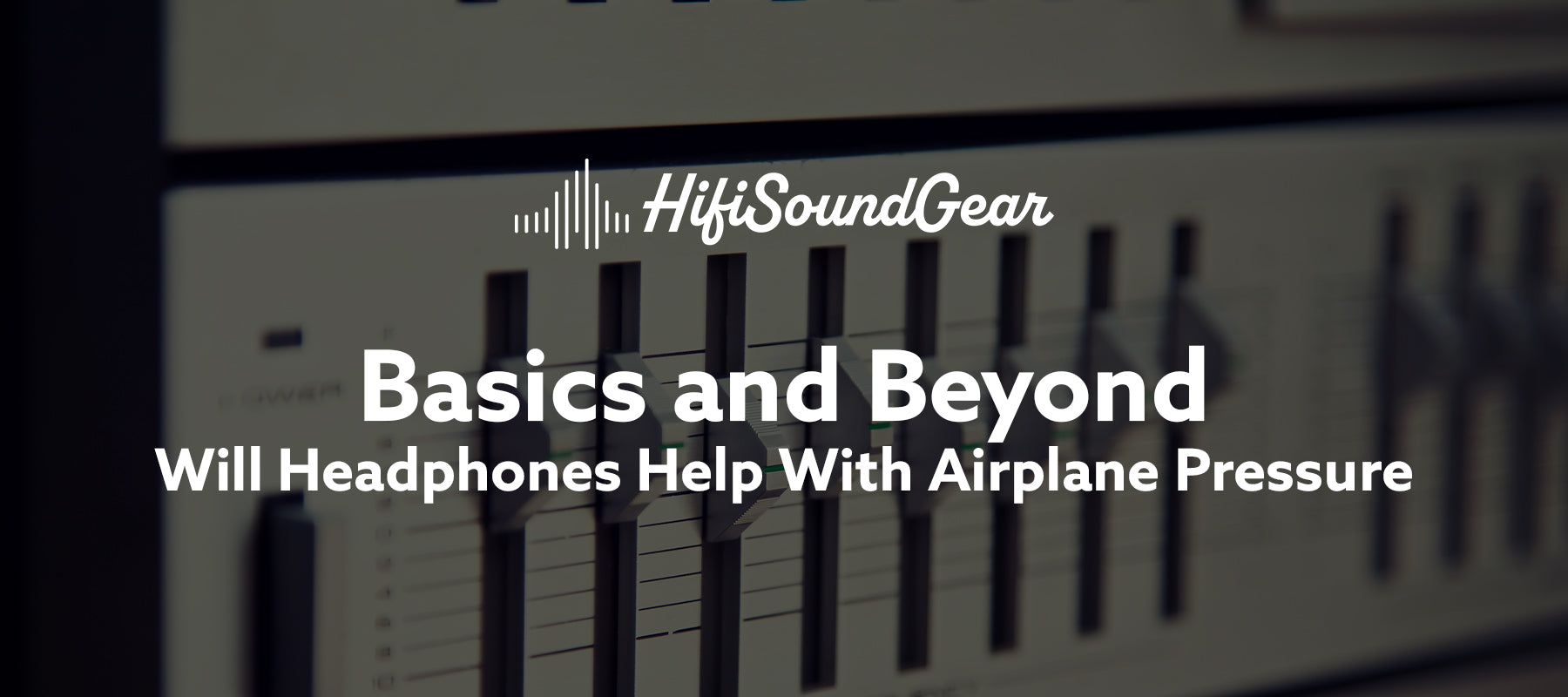 hifisoundgear blog banner will headphones help with airplane pressure