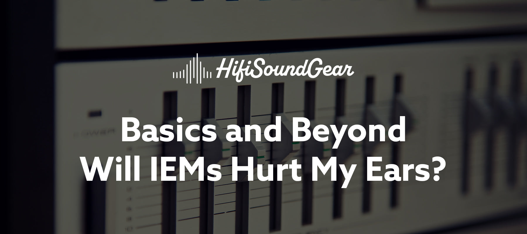 hifisoundgear blog banner will iems hurt my ears