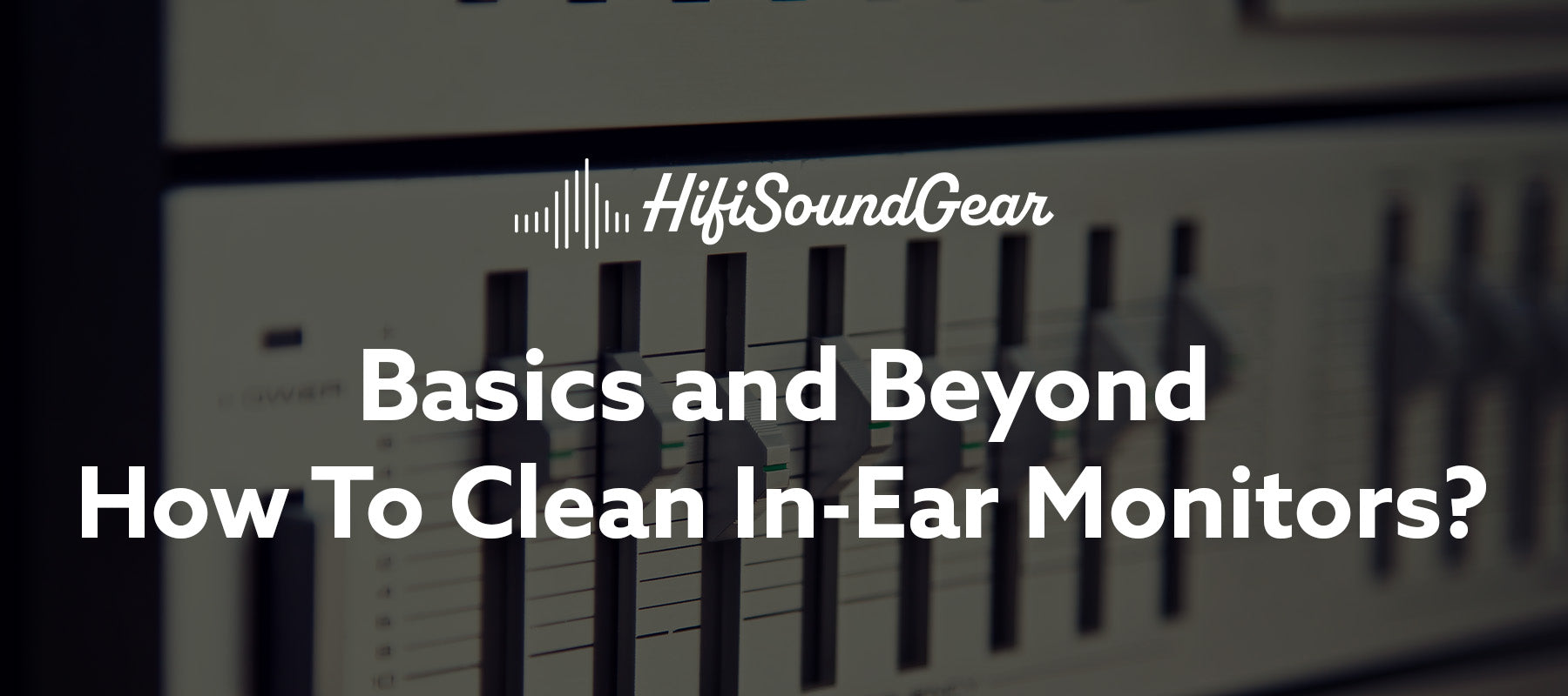 hifisoundgear blog banner how to clean in-ear monitors