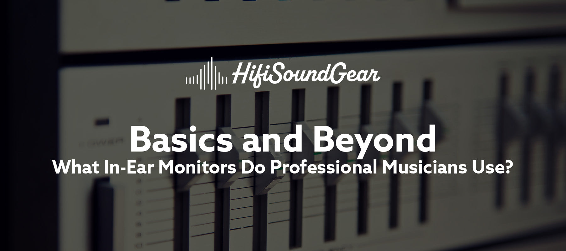 hifisoundgear blog banner what in-ear monitors do professional musicians use