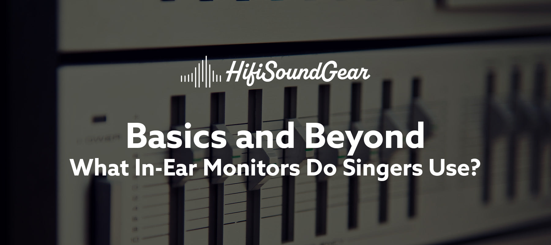 hifisoundgear blog banner what in-ear monitors do singers use