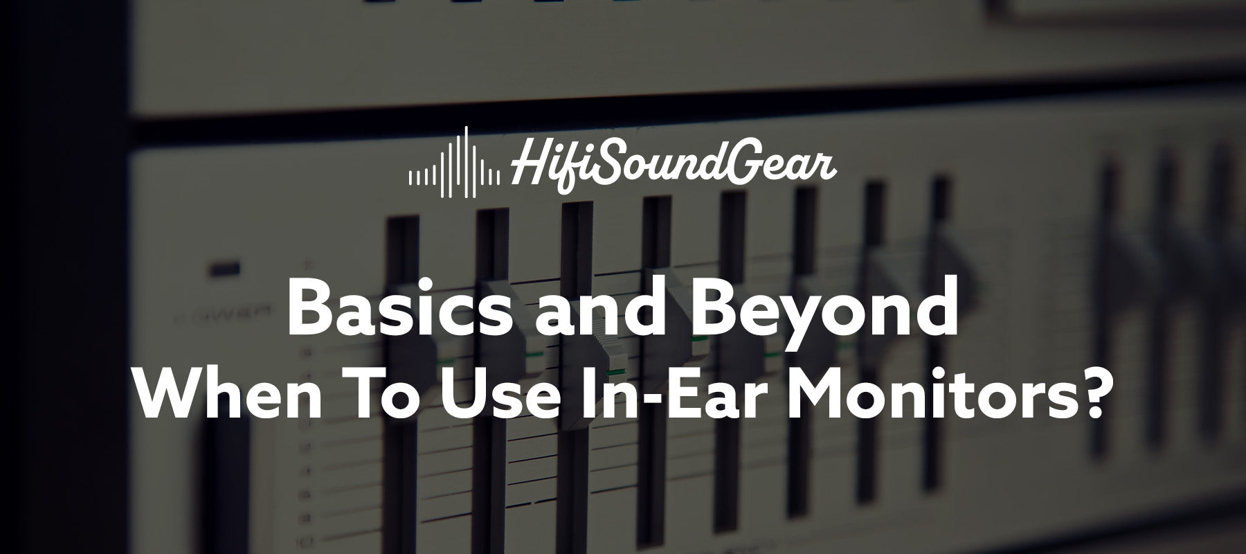 hifisoundgear basics and beyond when to use in-ear monitors