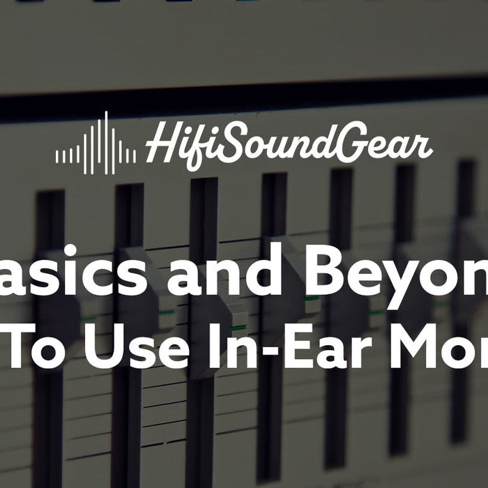 hifisoundgear basics and beyond when to use in-ear monitors